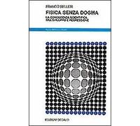Fisica senza dogma. La conoscenza scientifica tra sviluppo e regressione
