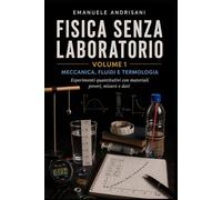 FISICA SENZA LABORATORIO VOLUME 1: MECCANICA, FLUIDI E TERMOLOGIA Esperimenti quantitativi con materiali poveri, misure e dati