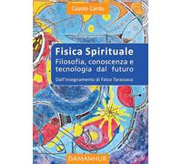 Libri Cardo Coyote - Fisica Spirituale. Filosofia, Conoscenza E Tecnologia Dal F