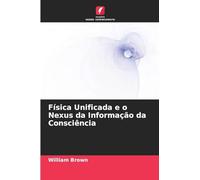 Física Unificada e o Nexus da Informação da Consciência