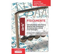 Fisicamente. Introduzione alla fisica. Analisi dei fenomeni di meccanica, ...