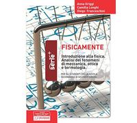 Fisicamente. Introduzione alla fisica. Analisi dei fenomeni di meccanica, ottica e terminologia. Per la Scuola media