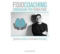 FisioCoaching. Comunicare per riabilitare. Nuova ediz.