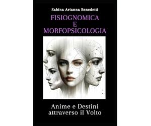 Fisiognomica e Morfopsicologia: Anime e Destini Attraverso il Volto. Edizione a Colori.