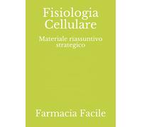 Fisiologia Cellulare: Materiale riassuntivo strategico