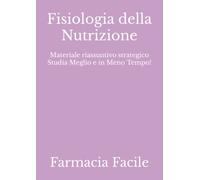 Fisiologia della Nutrizione: Materiale riassuntivo strategico Studia Meglio e in Meno Tempo!