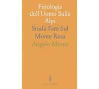 Fisiologia dell'Uomo Sulle Alpi: Studii Fatti Sul Monte Rosa