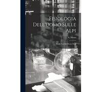 Fisiologia Dell'uomo Sulle Alpi: Studii Fatti Sul Monte Rosa