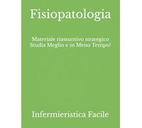 Fisiopatologia: Materiale riassuntivo strategico Studia Meglio e in Meno Tempo!