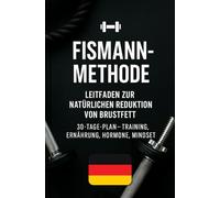 FISMANN-Methode Praktischer Leitfaden zur natürlichen Reduzierung von Brustfett: Training, Haltung, Ernährung und Lebensstil in einem strukturierten 30-Tage-Programm