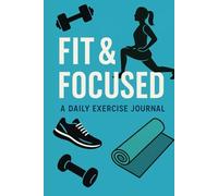 FIT AND FOCUSED: A Daily Exercise Journal