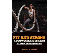Fit and Strong: A Woman's Guide to Strength, Vitality, and Confidence
