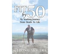Fit By 50: My Yearlong Journey from Death to Life