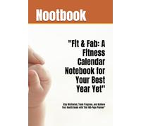 "Fit & Fab: A Fitness Calendar Notebook for Your Best Year Yet": Stay Motivated, Track Progress, and Achieve Your Health Goals with This 100-Page Planner"