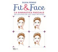 Fit&face. La ginnastica facciale per cancellare dal viso i segni del tempo