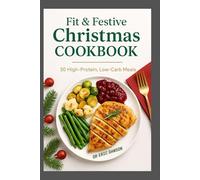 Fit & Festive Christmas cookbook: 30 High Protein, Low-Carb Meals