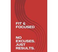 FIT & FOCUSED NO EXCUSES. JUST RESULTS.