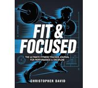 Fit & Focused: The Ultimate Fitness Tracker Journal for Performance & Discipline
