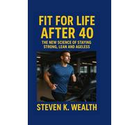 FIT FOR LIFE AFTER 40: The New Science Of Staying Strong, Lean and Ageless