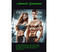 Fit For Life: The 100-Page Fitness Transformation Calendar: A Groundbreaking 100-Day Fitness Blueprint to Track, Motivate, and Achieve Your Personal Health Milestones