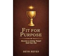 Fit for Purpose: Become a Living Vessel God Can Use