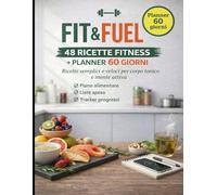 Fit & Fuel: Ricette per corpo tonico e mente attiva + Planner alimentare 60 giorni
