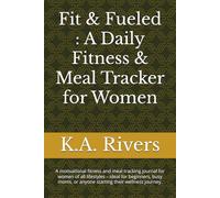 Fit & Fueled : A Daily Fitness & Meal Tracker for Women: A motivational fitness and meal tracking journal for women of all lifestyles - ideal for ... or anyone starting their wellness journey.