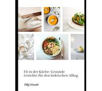 Fit in der Küche: Gesunde Gerichte für den hektischen Alltag