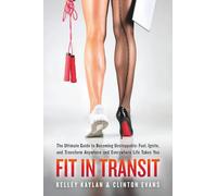 FIT IN TRANSIT: The Ultimate Guide to Becoming Unstoppable: Fuel, Ignite, and Transform Anywhere and Everywhere Life Takes You