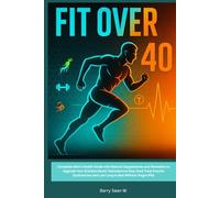 Fit Over 40: Complete Men’s Health Guide with Natural Supplements and Remedies to Upgrade Your Erection Boost Testosterone Stay Hard Treat Erectile Dysfunction and Last Long in Bed Without Viagra Pill