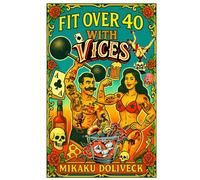 Fit Over 40 with Vices: The sophisticated rebel's science-driven guide to building a legacy of wellness: Achieve optimal health after 40 while ... the hero your loved ones can always count on.