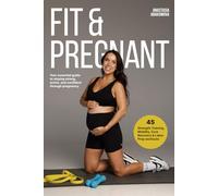 FIT & PREGNANT: Trimester-by-Trimester Workouts, Nutrition, and Motivation for Expecting Moms from a Pre/Postnatal Coach and Mom