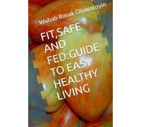 FIT,SAFE AND FED:GUIDE TO EASY HEALTHY LIVING