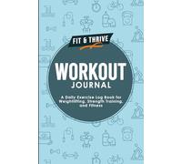 Fit & Thrive Workout Journal: A Daily Exercise Log Book for Weightlifting, Strength Training, and Fitness