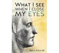 Fitch Sr, Roy L. What I See When I Close My Eyes Book NUOVO