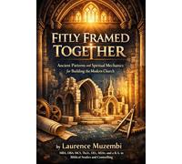 Fitly Framed Together: Ancient Patterns and Spiritual Mechanics for Building the Modern Church