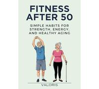 Fitness After 50: Simple Habits for Strength, Energy, and Healthy Aging