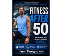 Fitness After 50: The Mindset and Strategy to Finally Get in Shape - and Stay There