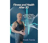 Fitness and Health After 50: Losing Weight, Reclaiming Energy, and Optimizing Health