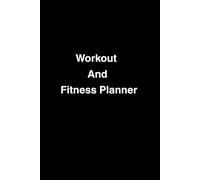 Fitness And Workout Planner: Fitness Journal For Women & Men, Home Gym Exercise, Bodybuilding Progress