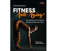 Fitness Anti-Aging. Una strada per la longevità attraverso l'esercizio fis...