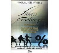 Fitness coaching. La gestione delle relazioni in chiave motivazionale. Per istruttori, manager, personale di vendita e personal trainer