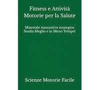 Fitness e Attività Motorie per la Salute: Materiale riassuntivo strategico Studia Meglio e in Meno Tempo!