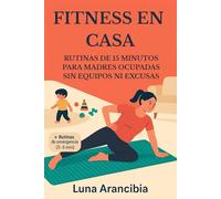 Fitness en Casa: Rutinas de 15 Minutos para Madres Ocupadas sin Equipos ni Excusas