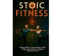 Fitness Estoico: Fuerza Mental y Wall-Pilates para Hombres y Mujeres Mayores de 50: Fuerza, Respiración y Longevidad - Un Programa Práctico para Hombres y Mujeres de 50+