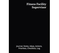 Fitness Facility Supervisor: Journal, Notes, Ideas, Actions, Priorities, Checklists, Log | Tool for Daily Goal Setting Tracker | Time Management | ... | Project Office Book Gifts for Meetings