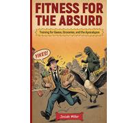Fitness for the Absurd: Training for Geese, Groceries, and the Apocalypse