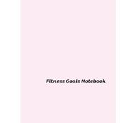 Fitness Goals Notebook: Unlock Your Potential with Personalized Workout Plans and Nutrition Guides