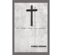 Fitness Logbook: Eat. Sleep. Pray. Lift. Repeat.: Workout Journal For Men & Women | Log Book To Track and Crush Your Gym Goals | 6x9 inches, 100 pages