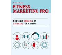 Fitness Marketing Pro. Strategie efficaci per eccellere sul mercato
